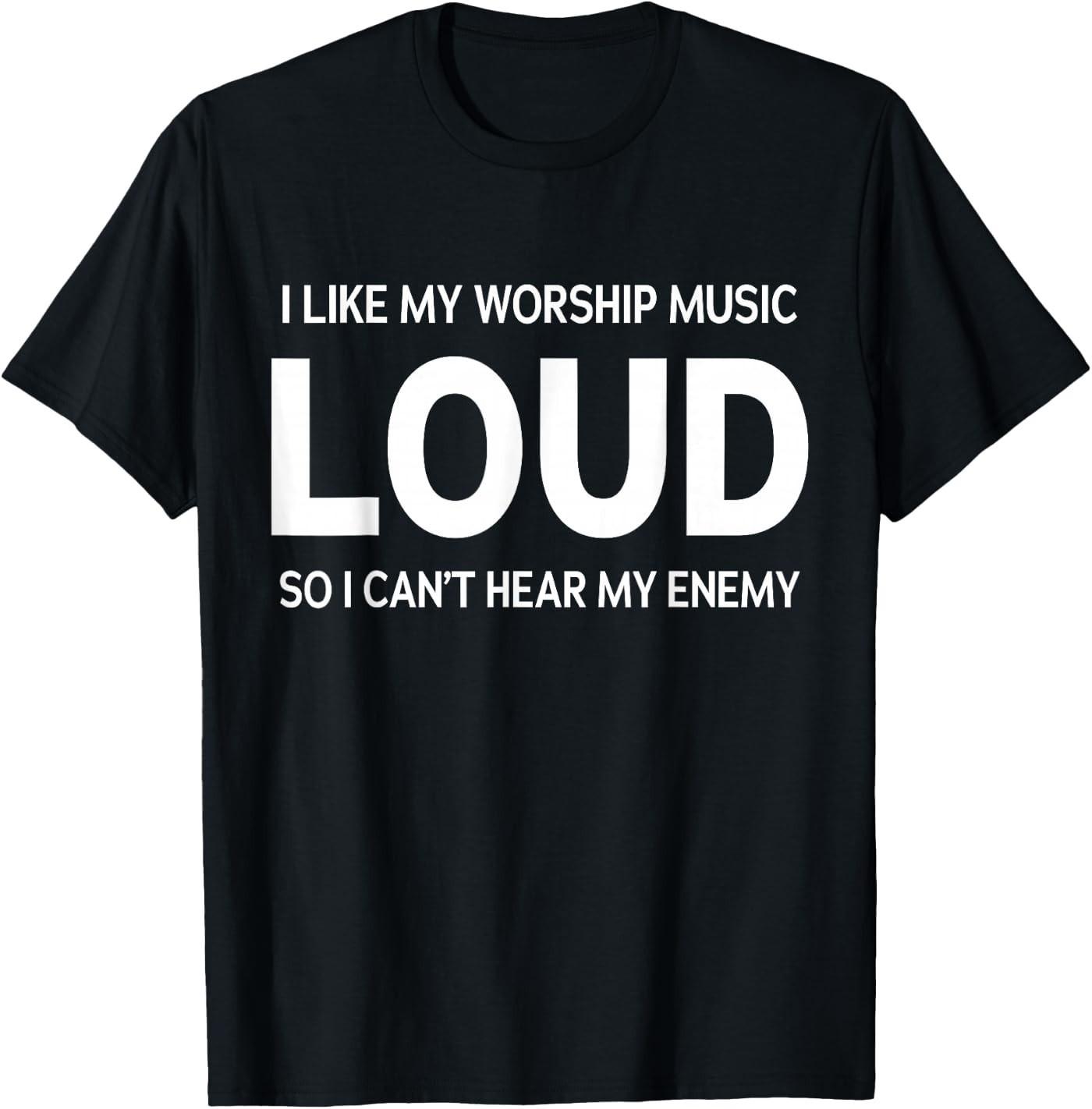 I Like My Worship Music Loud So I Can t Hear My Enemy Humor T-Shirt M