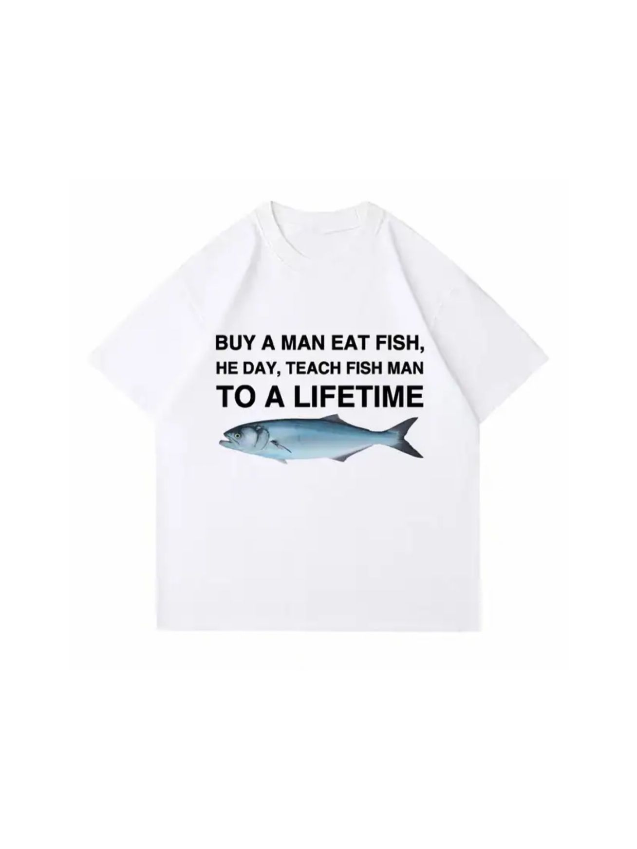 

ZYXZ Buy A Man Eat Fish He Day Teach Fish Man To A Lifetime Funny Meme T Shirt Unisex Casual Cotton T-shirt Men Cotton Tees77899 4XL