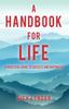The A Handbook for Life : A Practical Guide To Success and Happiness Book
