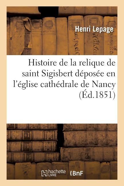 Buch Histoire De La Relique De Saint Sigisbert Déposée En L'église Cathédrale De Nancy