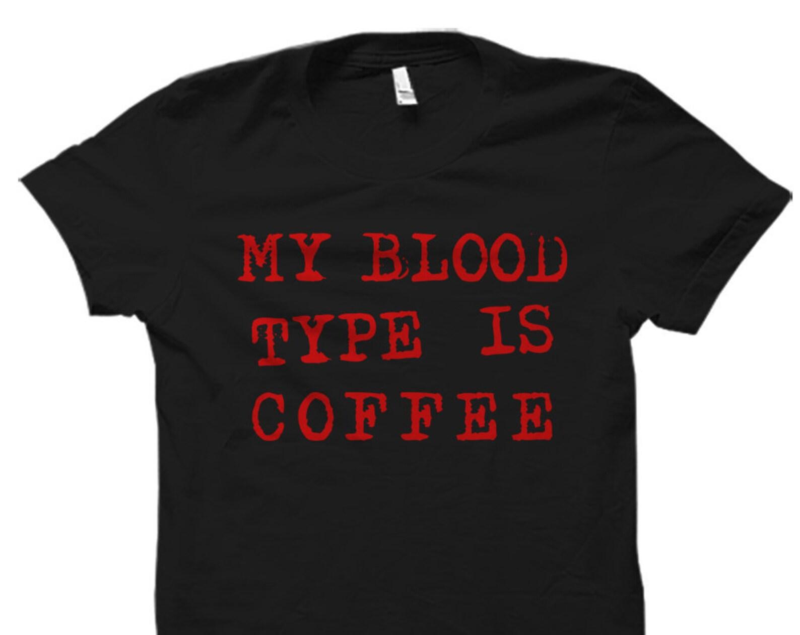 Coffee Gift for Coffee Addict Gift for Coffee Lover Gift Coffee Shirt Coffee Addict Shirt Coffee Lover Shirt My Blood Type is Coffee #OS2570 S