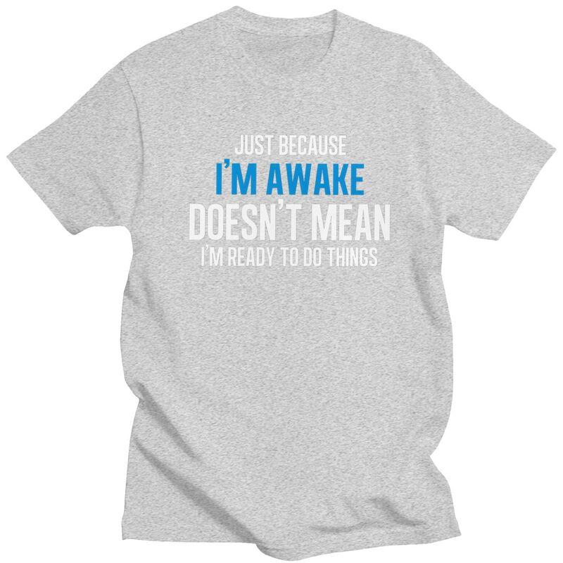 Just Because Im Awake Doesnt Mean Im Ready To Do Things Tshirts for Men Short Sleeve Tshirts 100 Cotton Tees