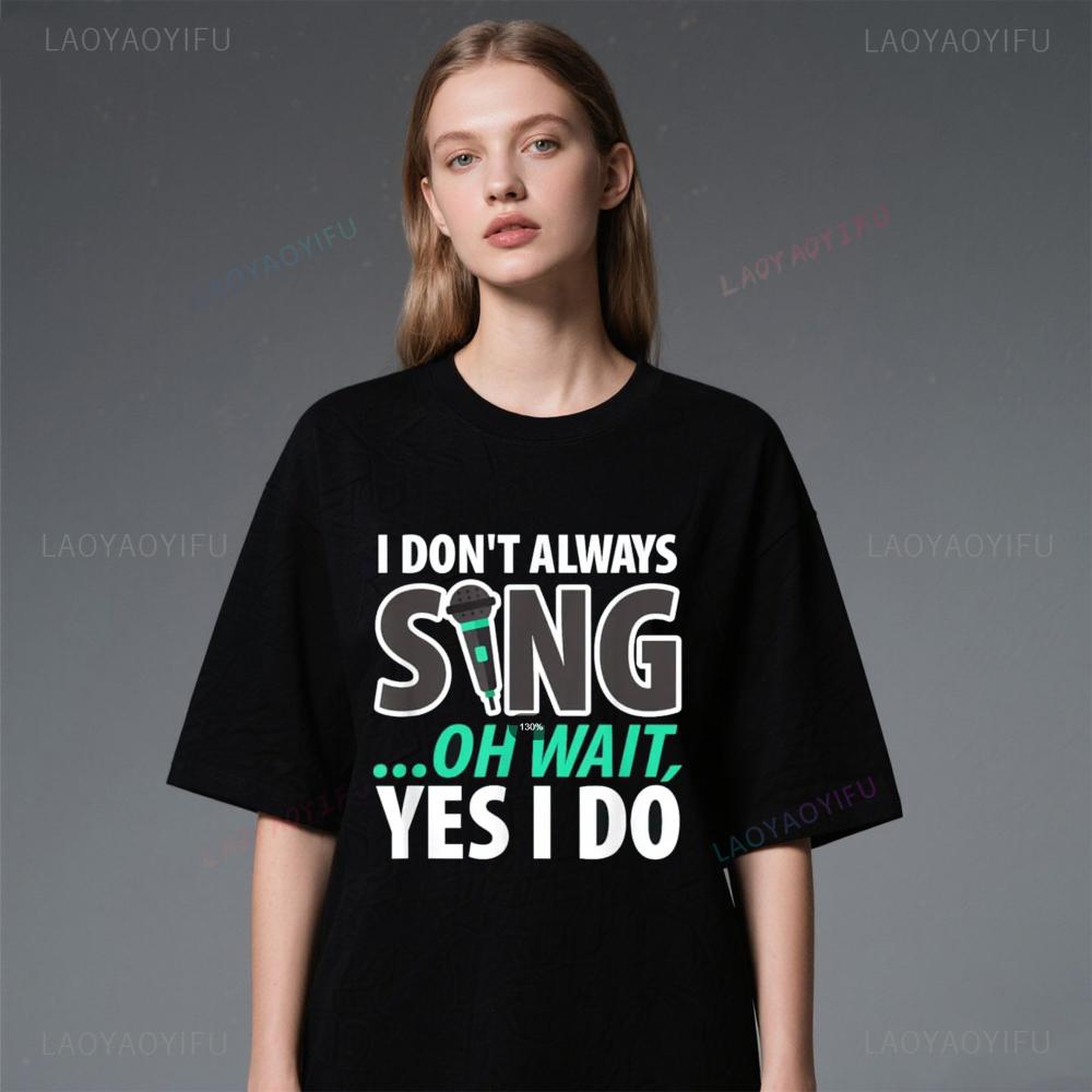 I Dont Always Sing Oh Wait Yes I Do Funny Singer T Shirt Retro 90s 80s Women Unisex Graphic TShirt Loose Summer Shortsleev