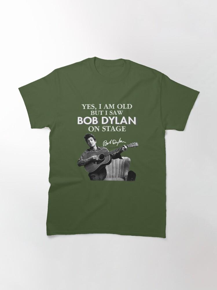 Bob Dylan Yes I Am Old But I Saw On Stage Signed Classic T-Shirt
