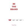 Be The Brand : A Complete Guide To Your Personal Brand
