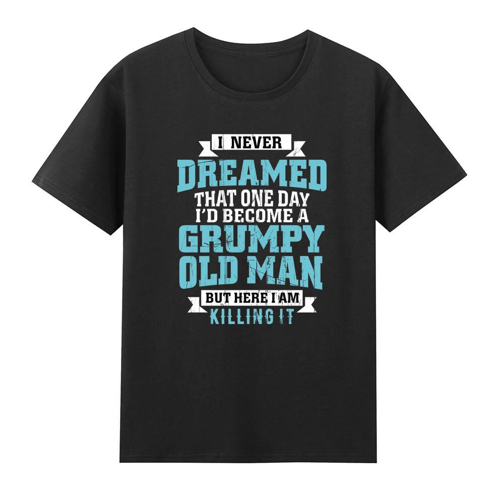 I Never Dreamed That One Day Id Become A Grumpy Old Unisex Funny TShirt S