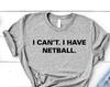 Netball tshirt, Netball Player gift, I Can't. I have Netball T-Shirt - 3776