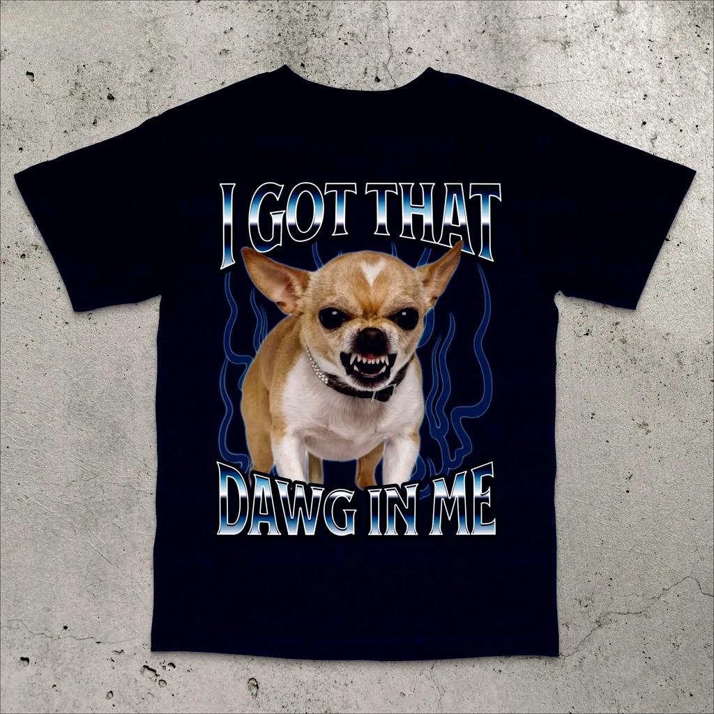 Got That Dawg In Me Funny T-shirt Dogs Lover Gift Silly Shirts Unhinged Clothes Chihuahua Dog Shirt Stupid Tshirt, Unhinged Tee