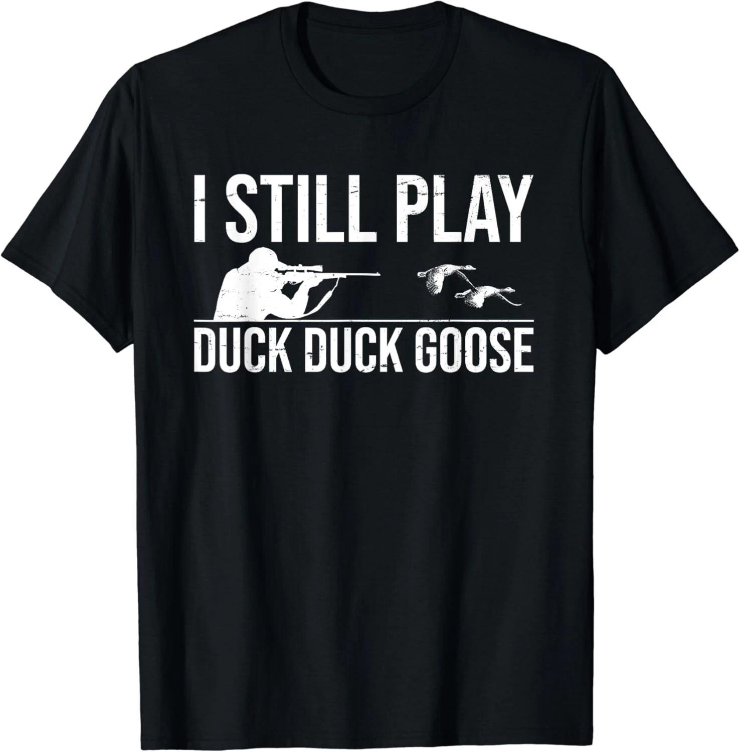 I Still Play Duck Duck Goose-Funny Duck Hunting Gift Unisex T-Shirt L