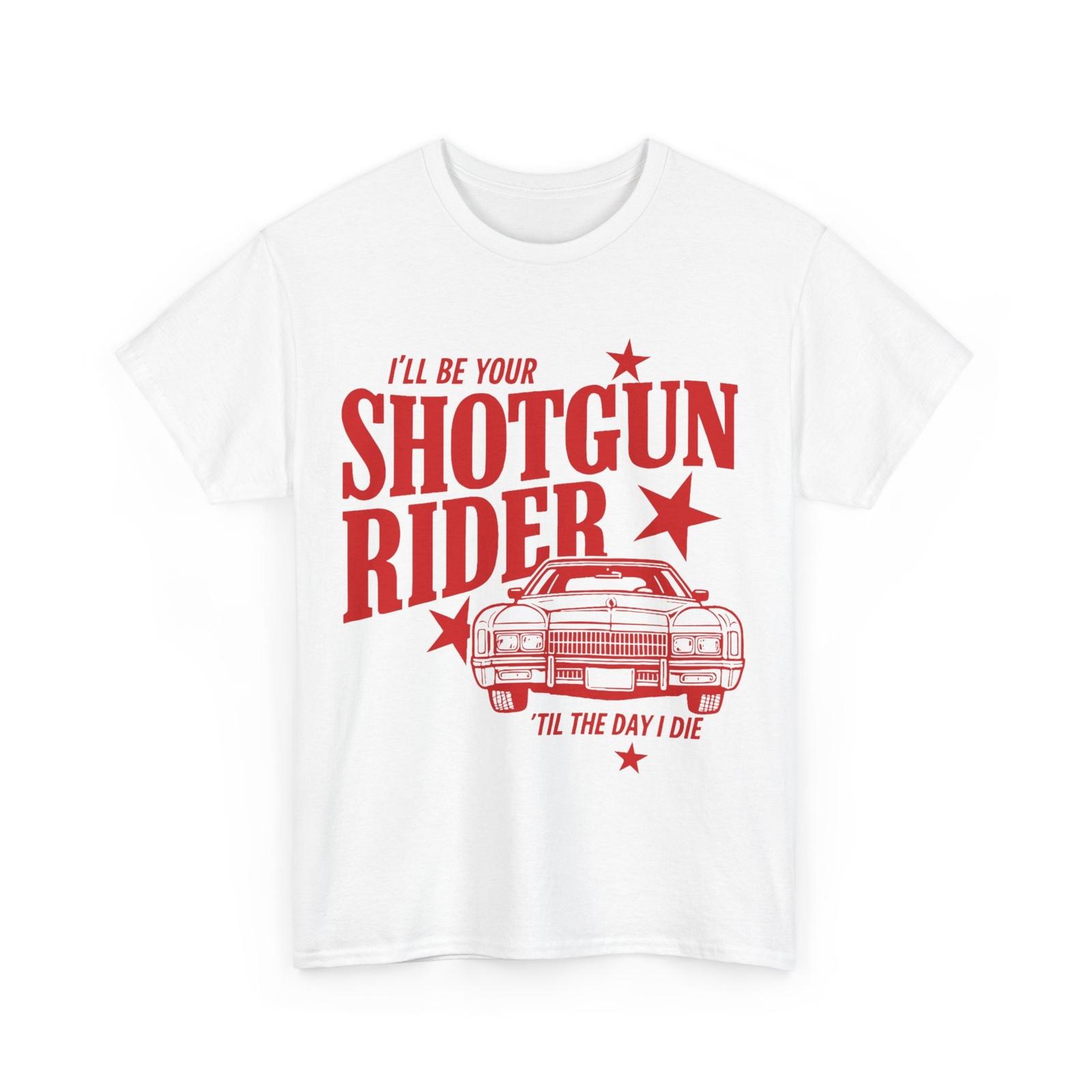 I ll Be Your Shotgun Rider Til The Day I Die T-Shirt Mens Womens Tees Top 4XL