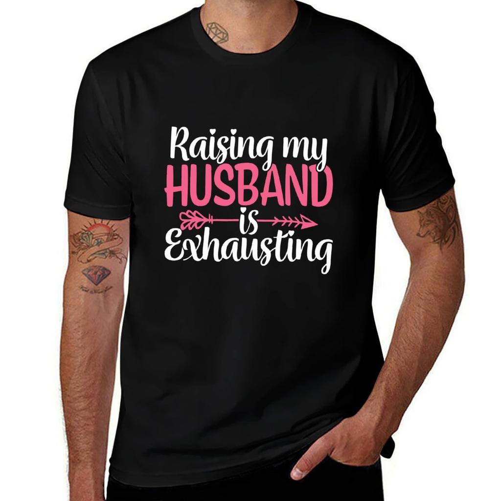 Raising My Husband Is Exhausting T-Shirt man graphic t shirt t shirts for man pack cotton t shirts for man graphic funny T-Shirt