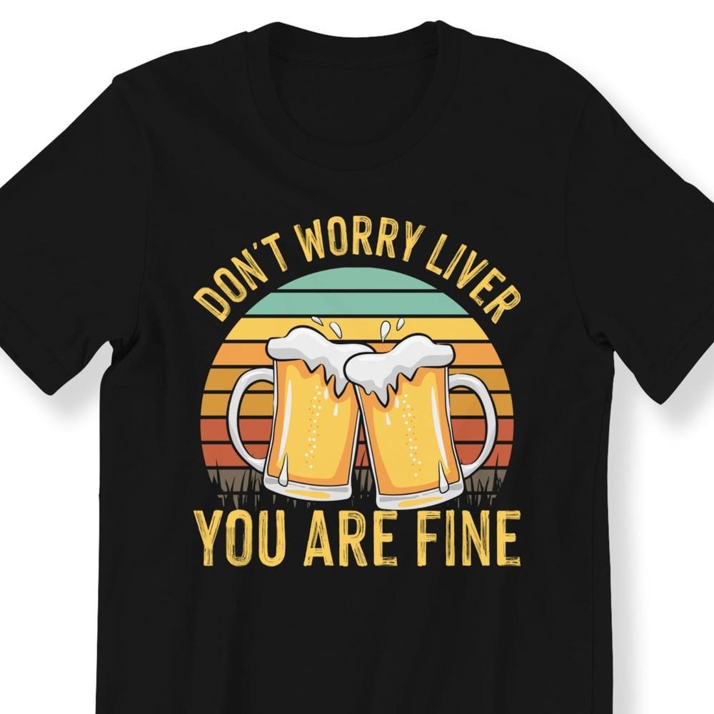 26 Don&039;t Worry Liver Funny Vintage Beer T-shirt For Men And Women Perfect Funny Unisex T-Shirt L