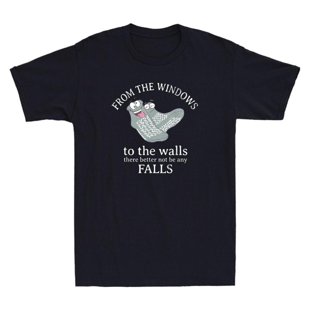 From The Windows To The Walls There Better Not Be Any Falls Funny Quote T-Shirt XXXXL