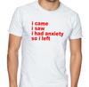 I Came, I Saw, I Had Anxiety So I Left Funny T Shirt Tee