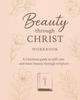 Beauty Through Christ: A Christian Guide To Self-care and Inner Beauty Through Scripture