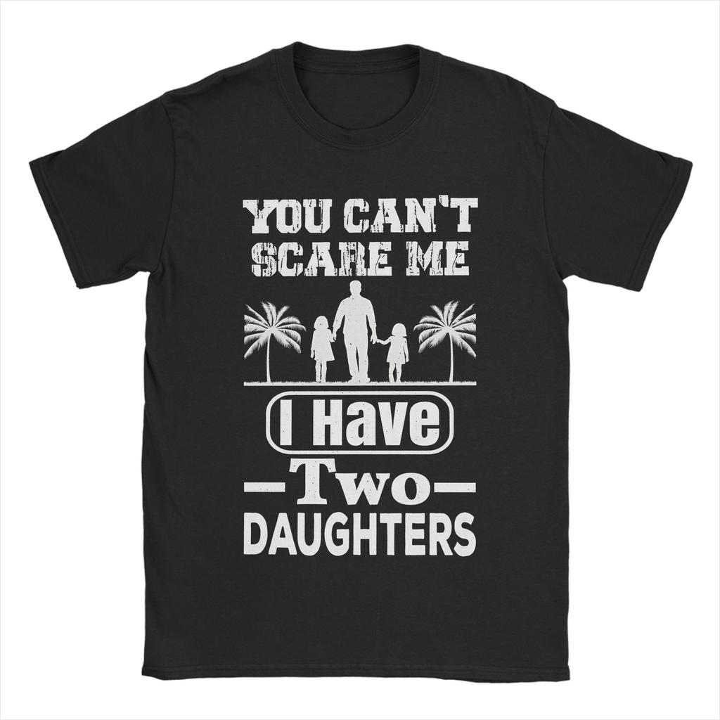 You Cant Scare Me I Have Two Daughters TShirt Summer Cotton T Shirts For Men Leisure Custom DIY Tee Shirt Aesthetic Clothing