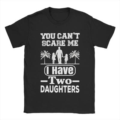 You Cant Scare Me I Have Two Daughters TShirt Summer  Cotton T Shirts For Men Leisure Custom DIY Tee Shirt Aesthetic Clothing