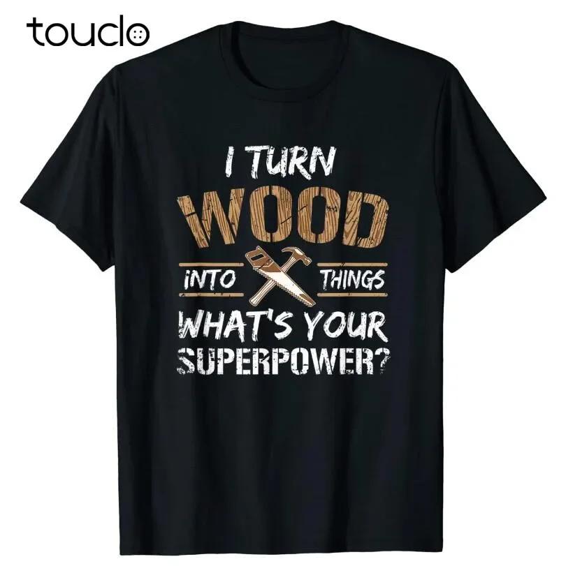 I Turn Wood Into Things Woodworking Carpenter Graphic Tee Short Sleeve Cotton TShirt for Unisex S