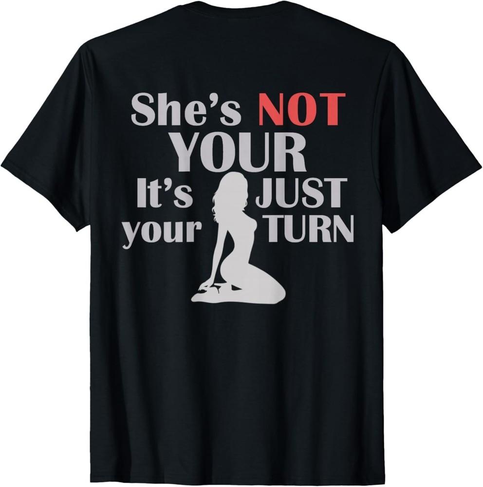 

ON Back Funny She is Not Yours It is Just Your Turn Humor T-Shirt 4XL