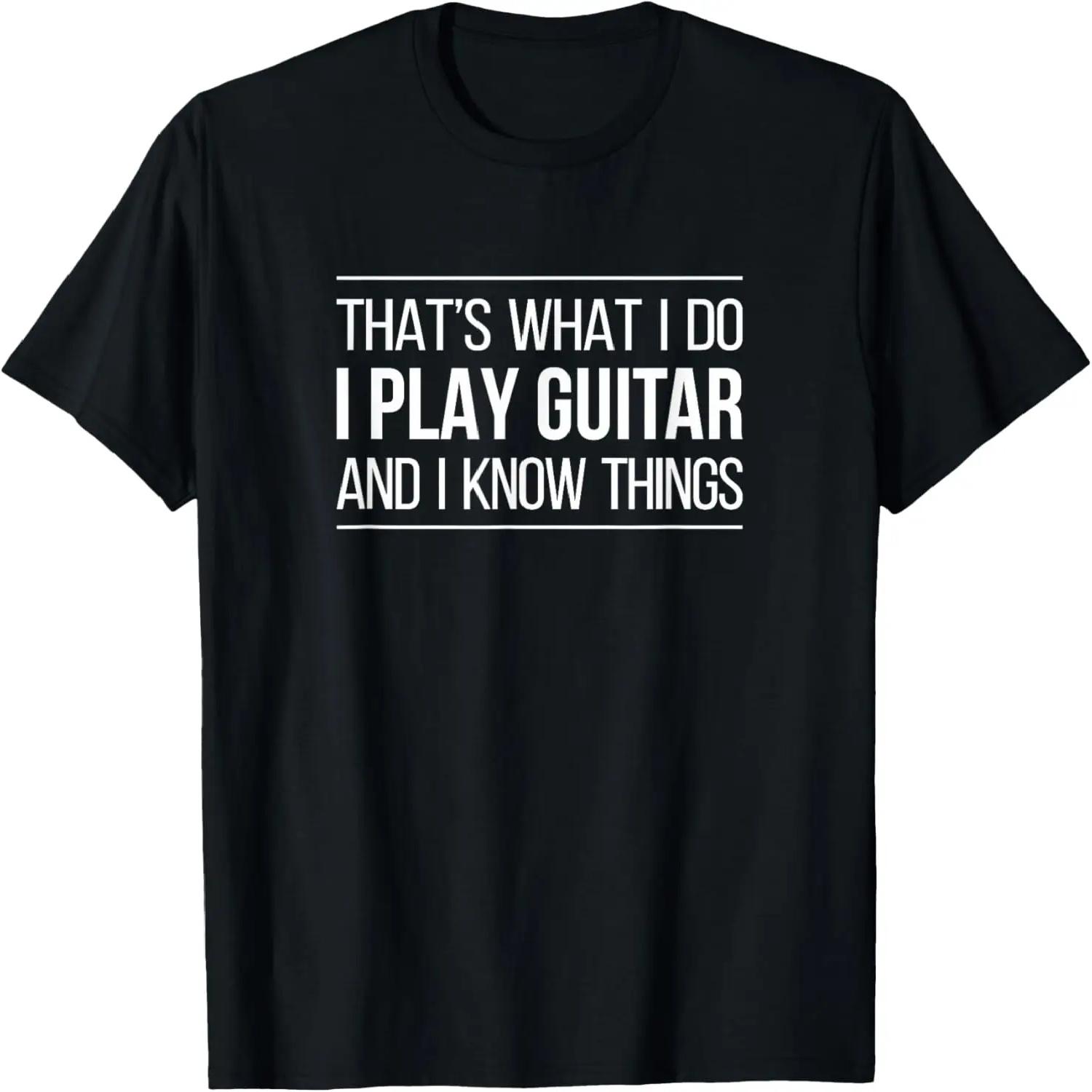That s What I Do - I Play Guitar And I Know Things - T-Shirt XXXXXL