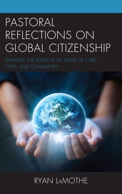 The Pastoral Reflections On Global Citizenship : Framing the Political In Terms of Care, Faith, and Community Book