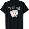 I'd Hit That Blackjack Gambler Funny T-Shirt T-Shirt