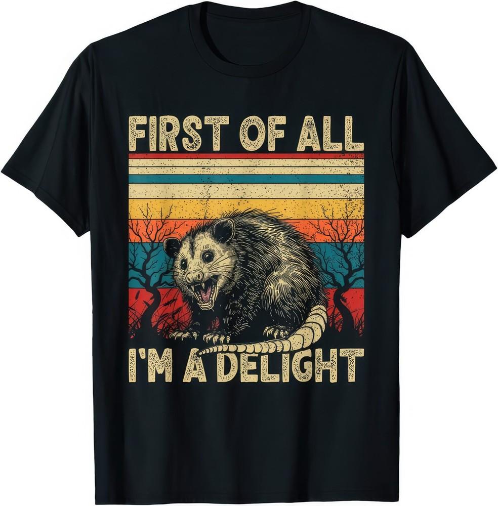First Of All I'm A Delight Sarcastic Possum Angry T Shirt
