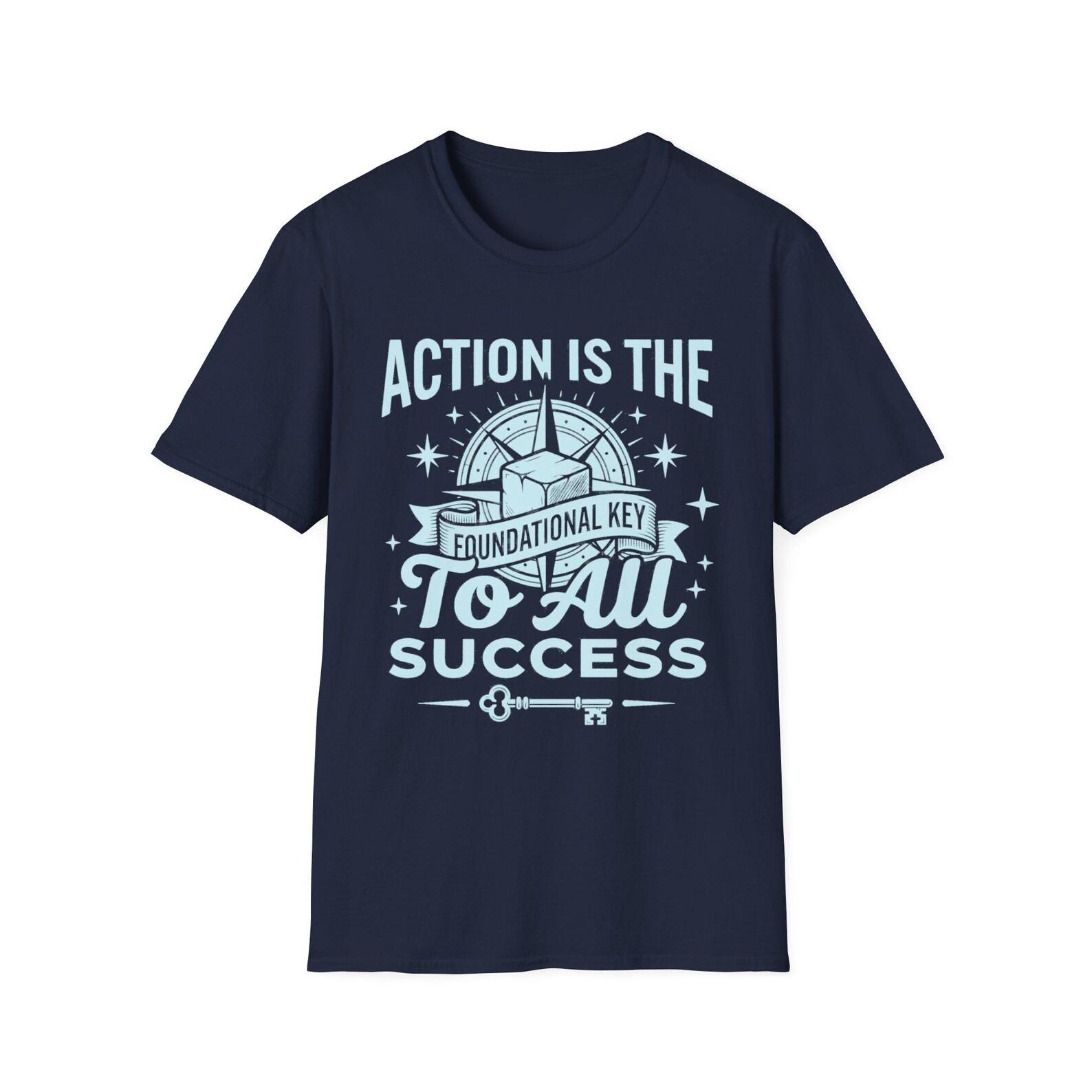 Action Is The Foundational Key To All Success T-Shirt | Motivational Quote Tee S