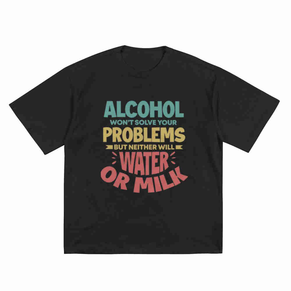 Alcohol Water Milk Wont Solve Your Problems Short Sleeve Tee 100 Cotton TShirt