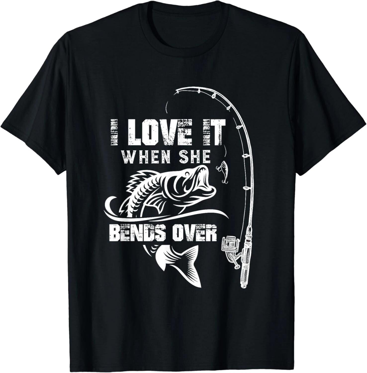 I Love It When She Bends Over - Funny Fishing Quote Gift Unisex T-Shirt S
