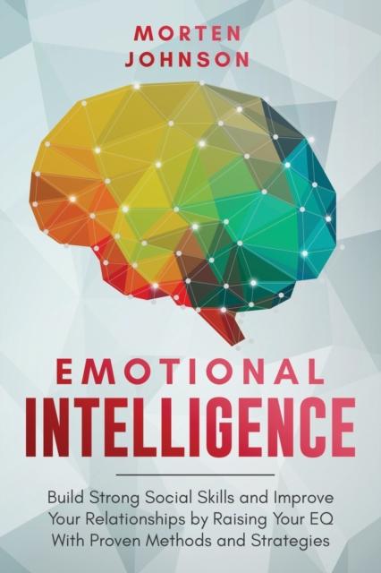 Bok Emotional Intelligence : Build Strong Social Skills and Improve Your Relationships by Raising Your EQ With Proven Methods and Strategies