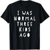 I Was Normal Three Boys Girls Ago Shirt Funny Tee For Woman & Men Cotton Men T Shirt S