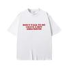 Don't Talk To Me I Have A Hot Girlfriend Text Funny Meme Graphic T Shirts Men Women Casual Cotton T-shirts Oversized Tee Shirt