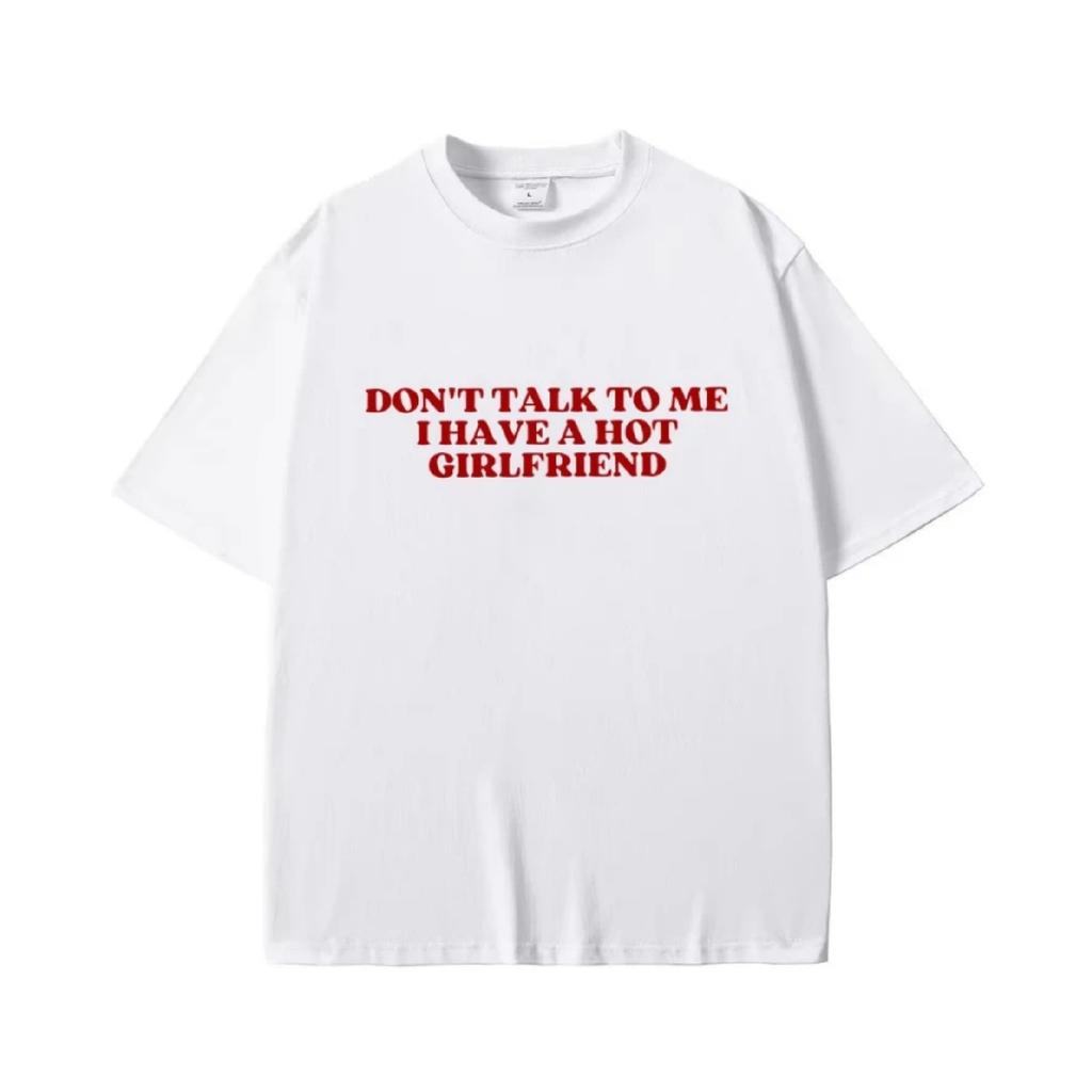 Praat Niet Met Mij Ik Heb Een Hete Vriendin Tekst Grappige Meme Grafische T-shirts Mannen Vrouwen Casual Katoenen T-shirts Oversized T-shirt