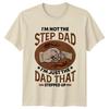 Step Dad TShirt I#039;M NOT THE STEP DAD I#039;M JUST THE DAD THAT STEPPED UP Unisex T-Shirt