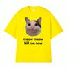 Meow Meow Kill Me Now Polite Funny Cute Cat Meme Tshirts Unisexs Casual Humor Short Sleeve T Shirt Unisex 100 Cotton Tops Tshirt