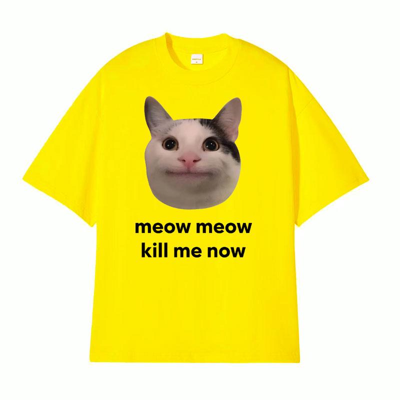 Meow Meow Kill Me Now Polite Funny Cute Cat Meme Tshirts Unisexs Casual Humor Short Sleeve T Shirt Unisex 100 Cotton Tops Tshirt