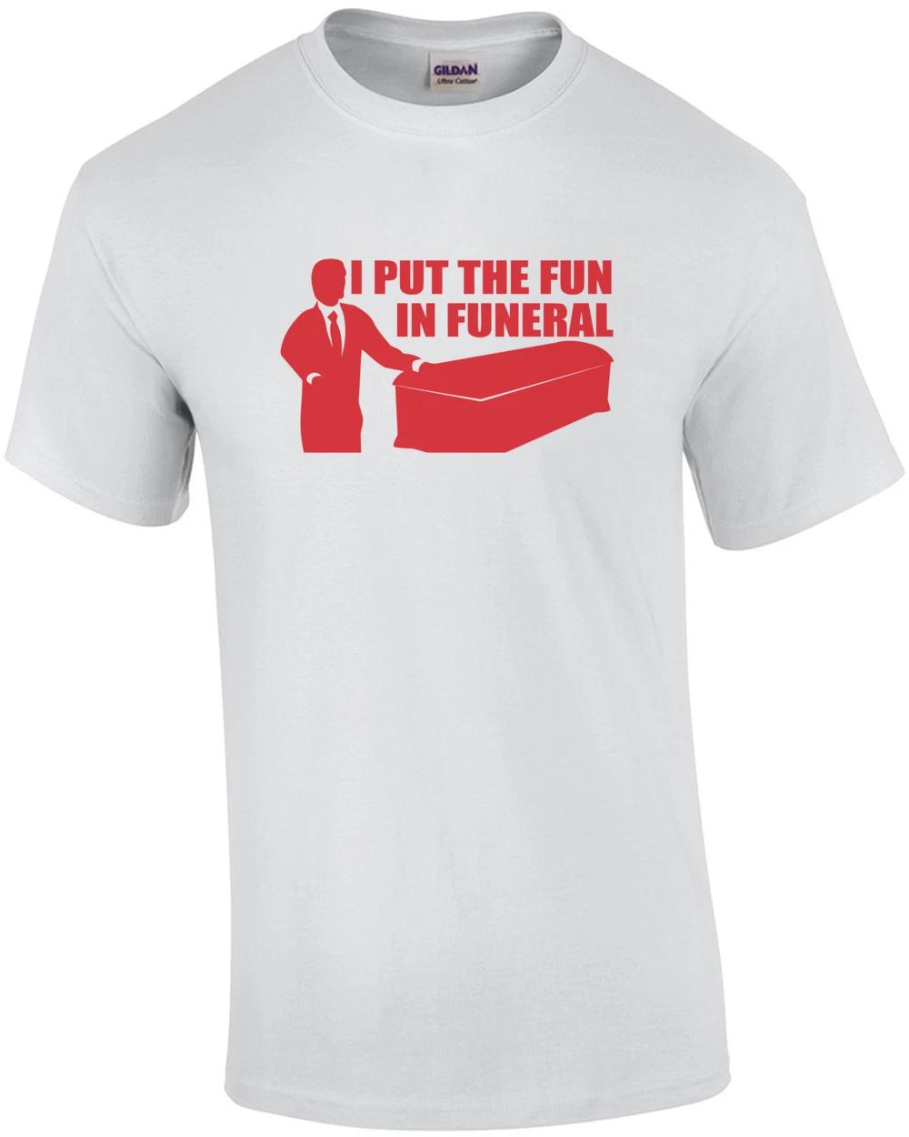 I Put The Fun In Funeral T-shirt 3XL