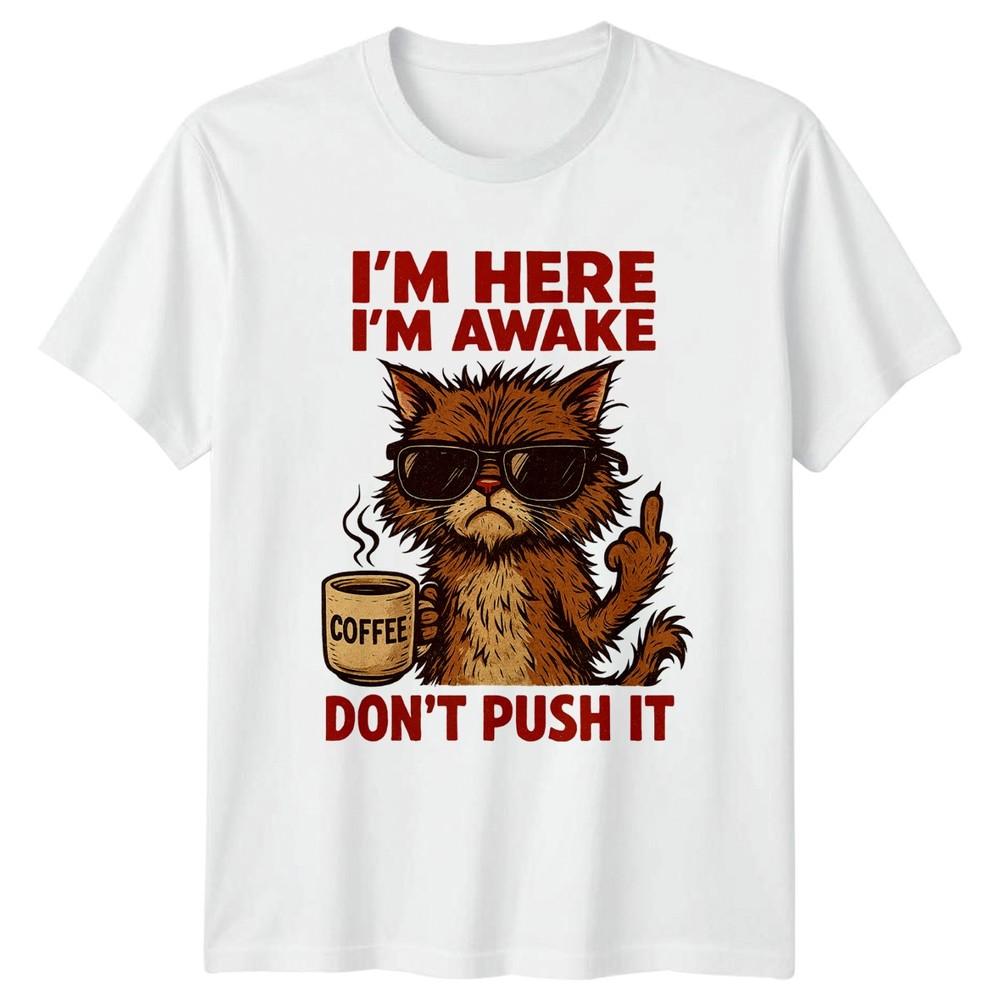 Im Here Im Awake Dont TShirt Sarcastic Humor Cat Coffee Birthday Gift For Him S