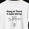 Hang In There It Gets Worse | Sarcastic Anxiety Shirt | Mental Health Humor Tee