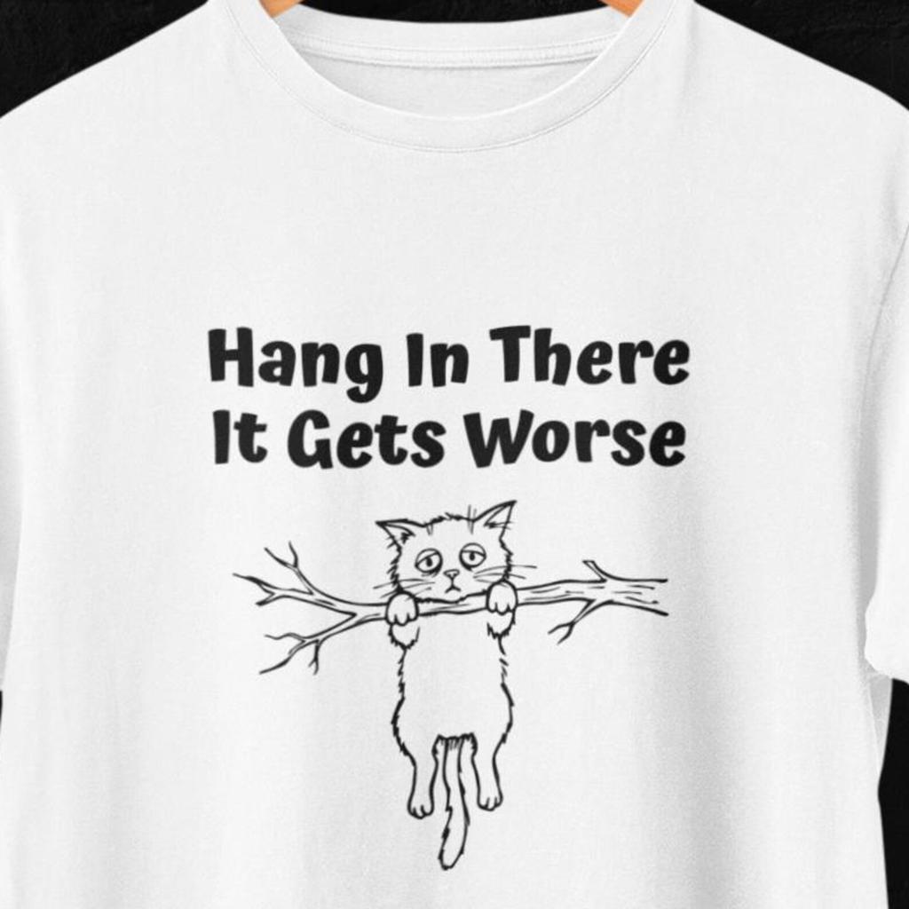 Hang In There It Gets Worse | Sarcastic Anxiety Shirt | Mental Health Humor Tee