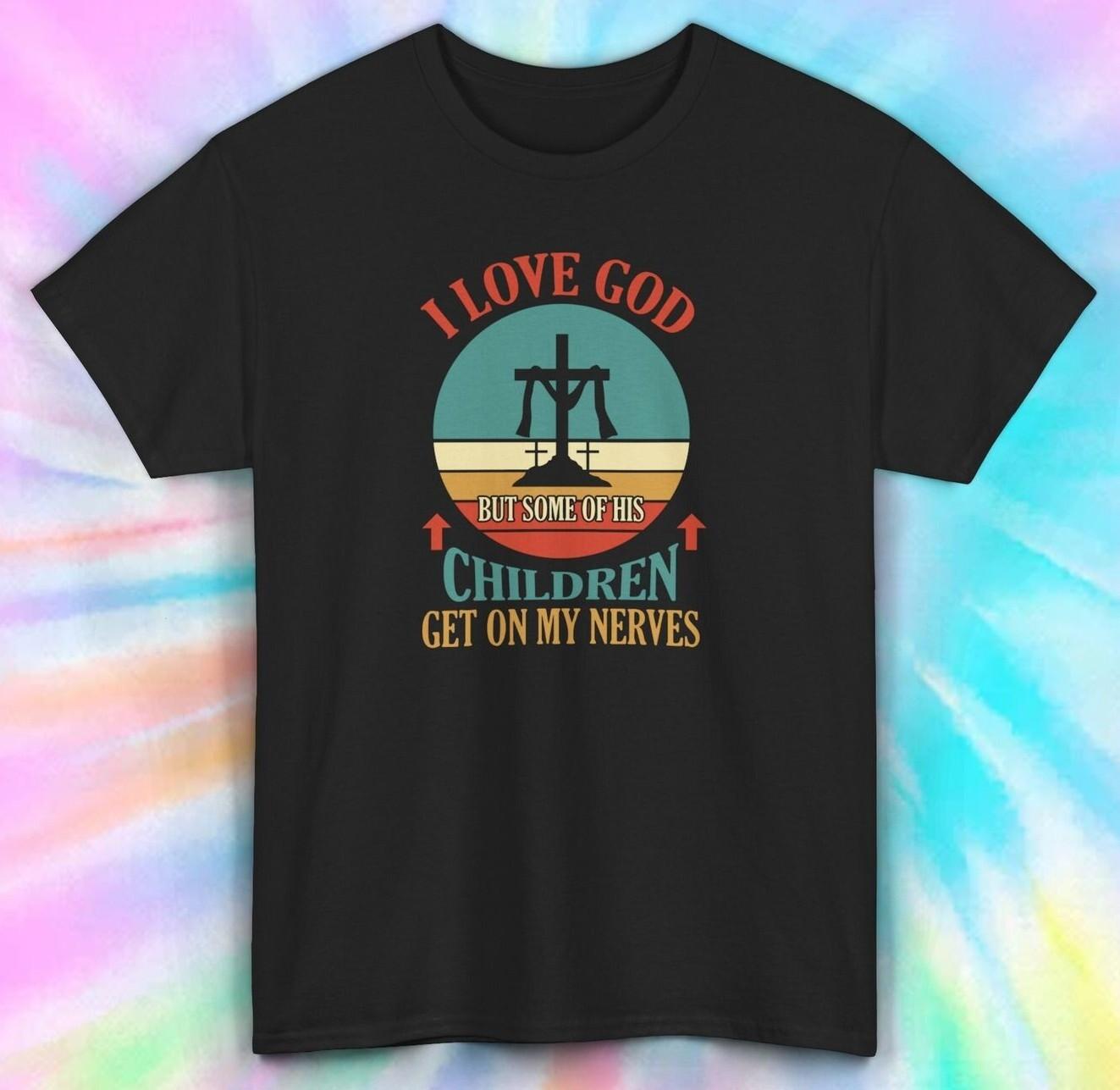 I Love God But Some Children Get On My Nerves T-Shirt | Funny Christian Tee S