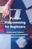 Bok Python Programming for Beginners : Understand Python's Programming and Developers' Language Successfully