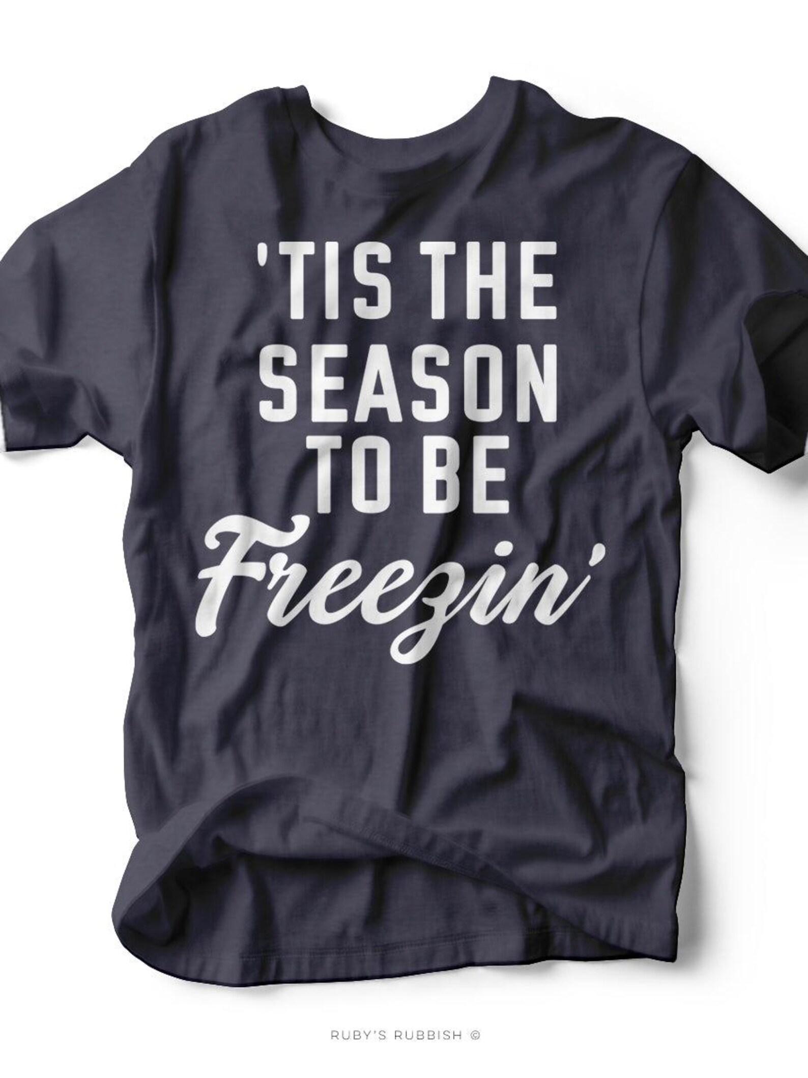 Tis the Season to be Freezin  | Seasonal Graphic Tee | Ruby s Rubbish® L