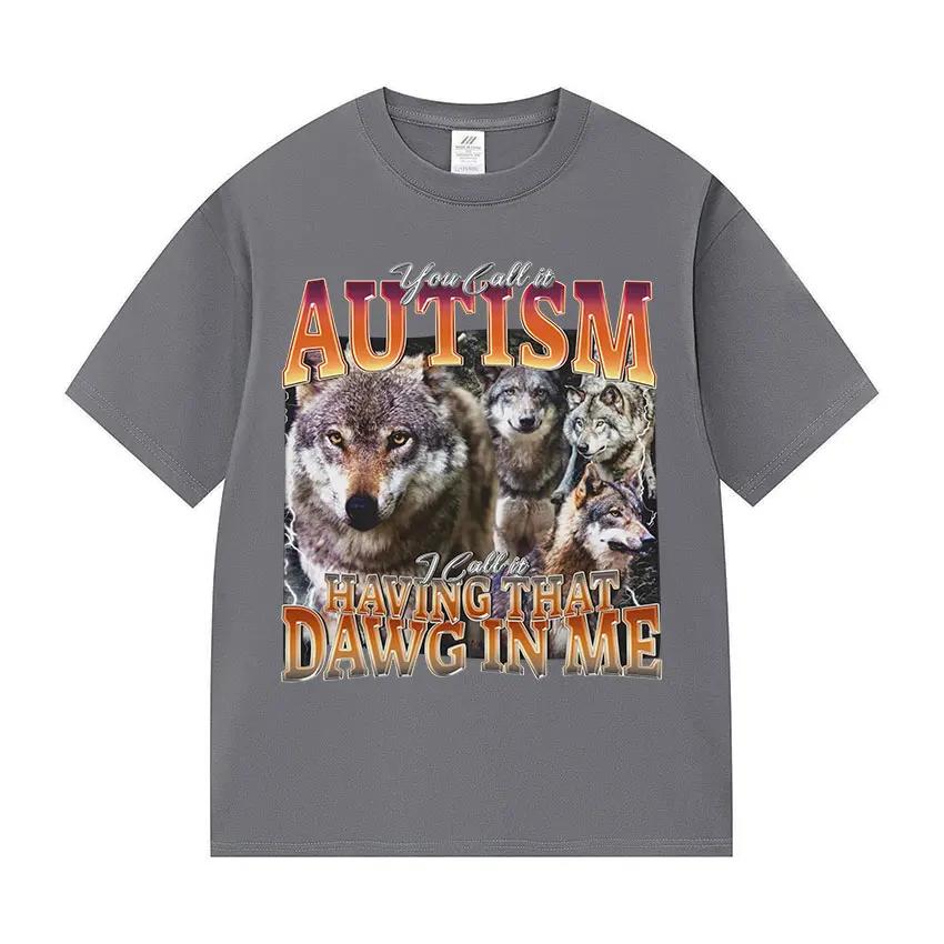 

You Call It Autism I Call It Having That Dawg in Me Funny Wolf Meme T Shirt Women Vintage Cotton Short Sleeve T-shirt Streetwear 4XL