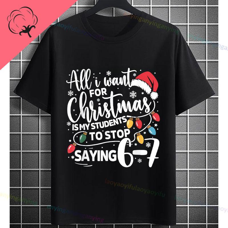 Funny Graphic Tshirt With All I Want For Christmas Is My Students To Stop Saying 67 Slogan Pure Cotton Short Sleeve Tshirts