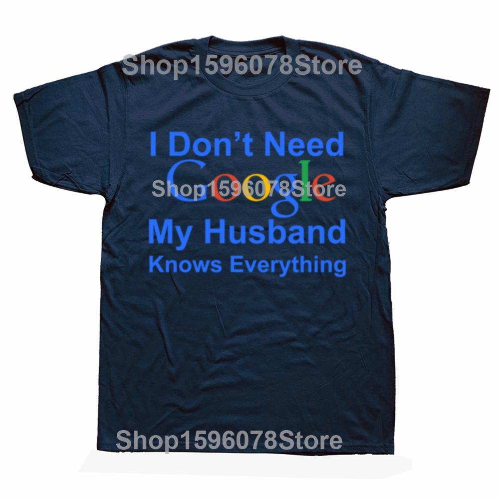 Funny I Dont Need Google My Husband Knows Everything T Shirts Men Cotton Humor Streetwear Tee Short Sleeve Unisex Clothing