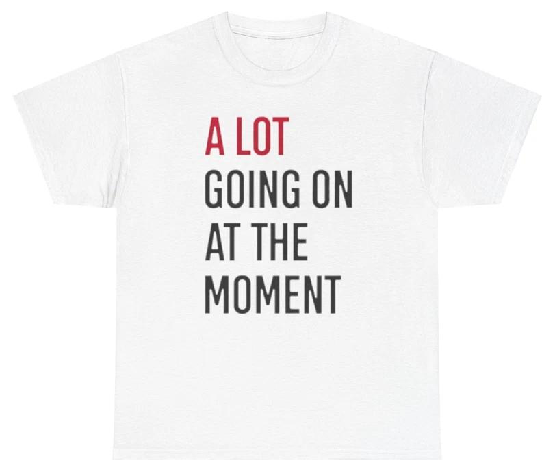 

A Lot Going On At The Moment T Shirt Funny Silly Sarcastic Playful Relatable Tee 4XL