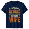Retired Work For Wife Graphic Novelty RetireUnisext TShirt