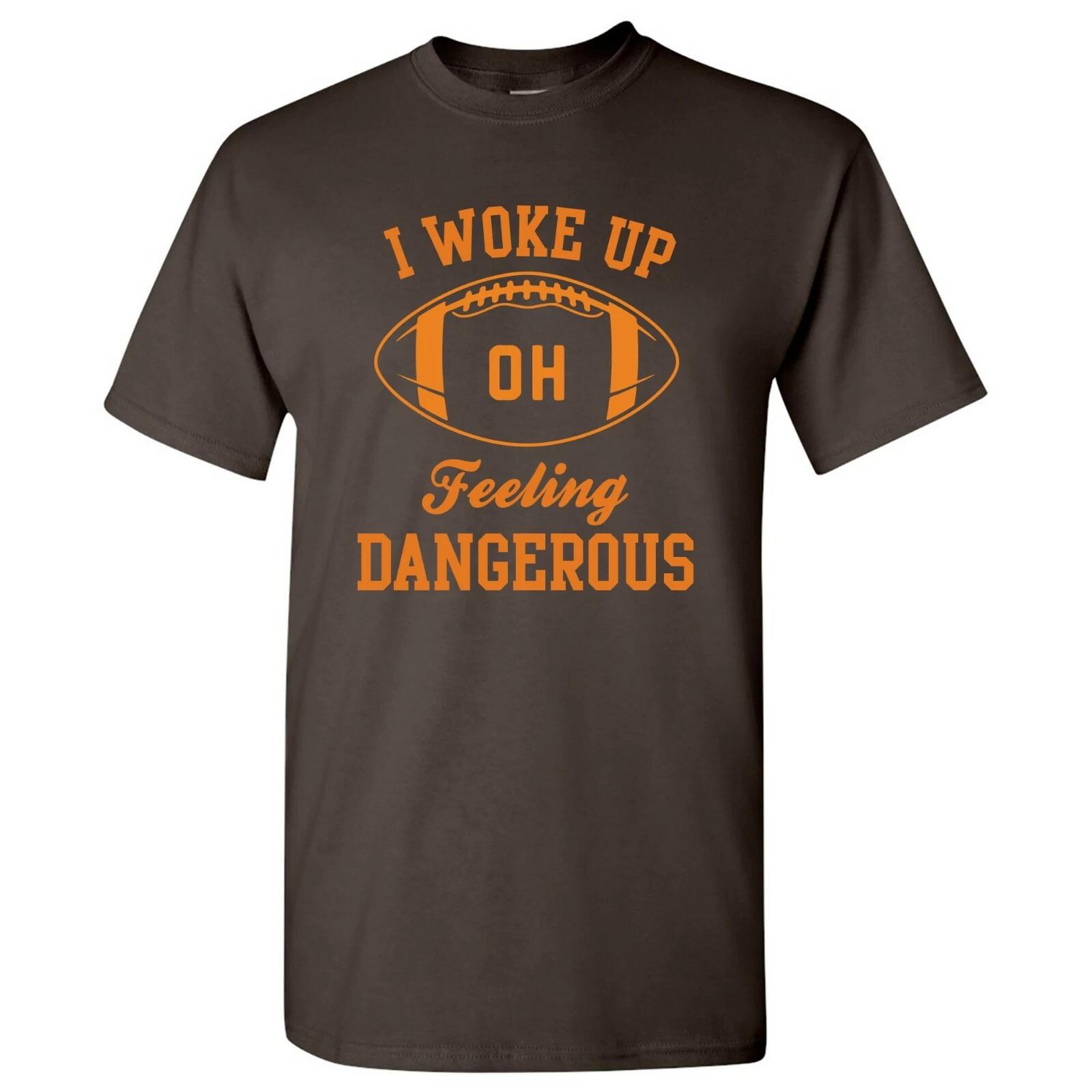 I Woke Up Feeling Dangerous - Cleveland Ohio Football T Shirt - Dark Chocolate M